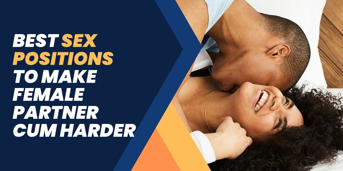 Best Sex Positions To Make Female Partner Cum Harder